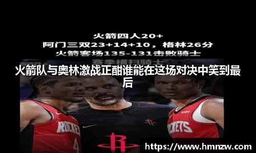 火箭队与奥林激战正酣谁能在这场对决中笑到最后