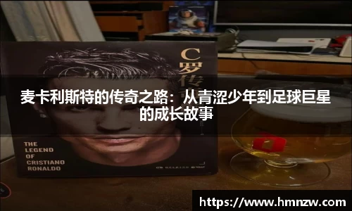 麦卡利斯特的传奇之路：从青涩少年到足球巨星的成长故事