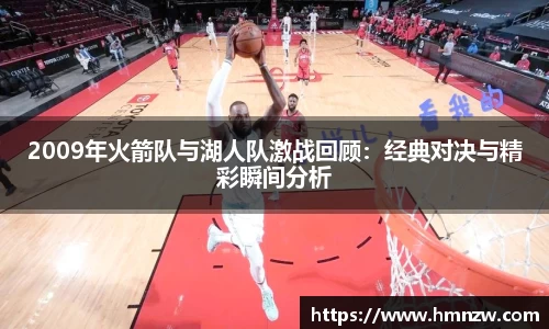 2009年火箭队与湖人队激战回顾：经典对决与精彩瞬间分析