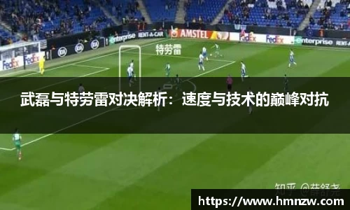 武磊与特劳雷对决解析：速度与技术的巅峰对抗