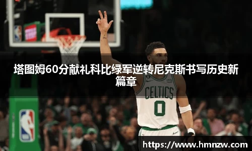 塔图姆60分献礼科比绿军逆转尼克斯书写历史新篇章