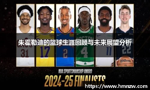 朱霍勒迪的篮球生涯回顾与未来展望分析