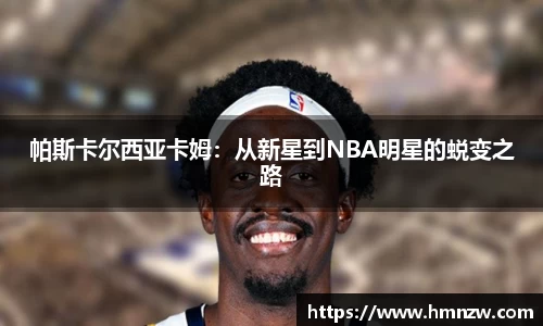 帕斯卡尔西亚卡姆：从新星到NBA明星的蜕变之路