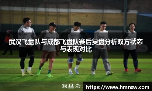 武汉飞盘队与成都飞盘队赛后复盘分析双方状态与表现对比